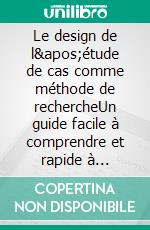 Le design de l'étude de cas comme méthode de rechercheUn guide facile à comprendre et rapide à utiliser pour les professionnels et les étudiants. E-book. Formato EPUB ebook