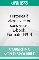 Histoires à vivre avec ou sans vous. E-book. Formato EPUB ebook di Jean-Luc Rogge