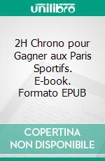 2H Chrono pour Gagner aux Paris Sportifs. E-book. Formato EPUB ebook di Alex Bettex