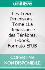 Les Treize Dimensions - Tome 1La Renaissance des Ténèbres. E-book. Formato EPUB