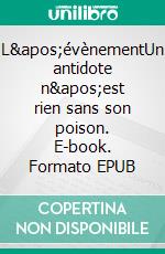 L'évènementUn antidote n'est rien sans son poison. E-book. Formato EPUB ebook di Anaïs Brenot