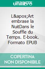 L'Art embrase la NuitDans le Souffle du Temps. E-book. Formato EPUB ebook di Parme Ceriset