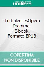 TurbulencesOpéra Dramma. E-book. Formato EPUB ebook