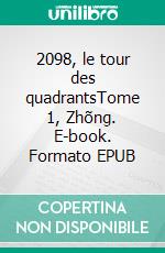 2098, le tour des quadrantsTome 1, Zhõng. E-book. Formato EPUB ebook di Christian Xavier