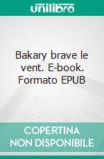 Bakary brave le vent. E-book. Formato EPUB ebook