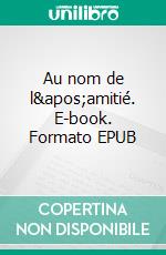 Au nom de l&apos;amitié. E-book. Formato EPUB ebook