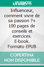 Influenceur, comment vivre de sa passion ?+ 100 pages de conseils et exercices. E-book. Formato EPUB ebook