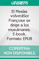 El Mesías volveráSor Françoise se dirige a los musulmanes. E-book. Formato EPUB ebook