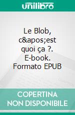 Le Blob, c'est quoi ça ?. E-book. Formato EPUB ebook