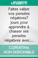 Faites valser vos pensées négatives7 jours pour apprendre à chasser ses pensées négatives avec la sophrologie. E-book. Formato EPUB ebook