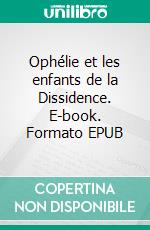 Ophélie et les enfants de la Dissidence. E-book. Formato EPUB ebook di Jean Marie Borderies