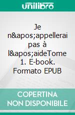 Je n&apos;appellerai pas à l&apos;aideTome 1. E-book. Formato EPUB