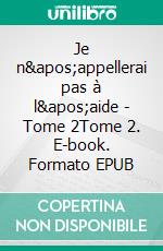 Je n'appellerai pas à l'aide - Tome 2Tome 2. E-book. Formato EPUB ebook di Alphonsus Stewart