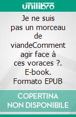 Je ne suis pas un morceau de viandeComment agir face à ces voraces ?. E-book. Formato EPUB ebook