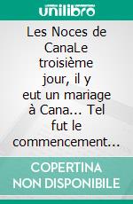 Les Noces de CanaLe troisième jour, il y eut un mariage à Cana... Tel fut le commencement des signes que Jésus accomplit. E-book. Formato EPUB ebook