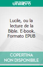 Lucile, ou la lecture de la Bible. E-book. Formato EPUB