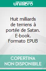 Huit milliards de terriens à portée de Satan. E-book. Formato EPUB ebook