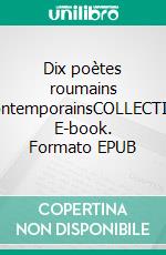 Dix poètes roumains contemporainsCOLLECTIF. E-book. Formato EPUB ebook