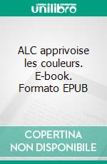 ALC apprivoise les couleurs. E-book. Formato EPUB ebook