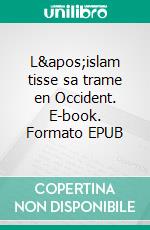 L&apos;islam tisse sa trame en Occident. E-book. Formato EPUB