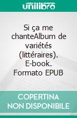 Si ça me chanteAlbum de variétés (littéraires). E-book. Formato EPUB ebook