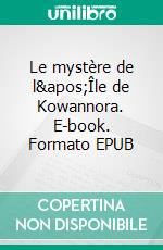 Le mystère de l&apos;Île de Kowannora. E-book. Formato EPUB ebook