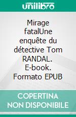 Mirage fatalUne enquête du détective Tom RANDAL. E-book. Formato EPUB ebook di Pat Cartier