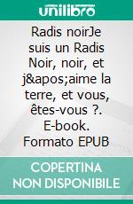 Radis noirJe suis un Radis Noir, noir, et j'aime la terre, et vous, êtes-vous ?. E-book. Formato EPUB ebook