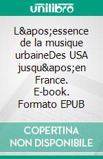 L&apos;essence de la musique urbaineDes USA jusqu&apos;en France. E-book. Formato EPUB ebook