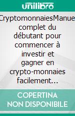 CryptomonnaiesManuel complet du débutant pour commencer à investir et gagner en crypto-monnaies facilement avec la blockchain. Bonus: Les 5 meilleures stratégies d'investissement. E-book. Formato EPUB ebook di Fontaine Pierre