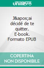 J'ai décidé de te quitter. E-book. Formato EPUB ebook di Théophile Touali