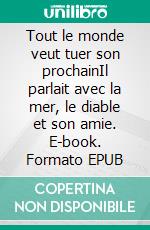 Tout le monde veut tuer son prochainIl parlait avec la mer, le diable et son amie. E-book. Formato EPUB ebook