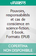 Pouvoirs, responsabilités et cas de conscience en science-fiction. E-book. Formato EPUB ebook di Jérôme Goffette