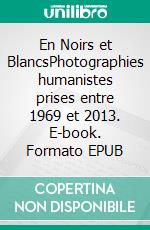 En Noirs et BlancsPhotographies humanistes prises entre 1969 et 2013. E-book. Formato EPUB