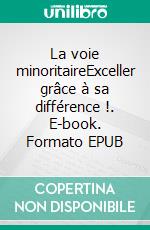 La voie minoritaireExceller grâce à sa différence !. E-book. Formato EPUB ebook