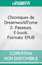 Chroniques de DreamworldTome 2: Passeurs. E-book. Formato EPUB ebook