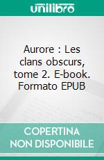 Aurore : Les clans obscurs, tome 2. E-book. Formato EPUB ebook