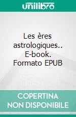 Les ères astrologiques.. E-book. Formato EPUB ebook di Laurent Chaulveron