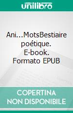 Ani...MotsBestiaire poétique. E-book. Formato EPUB ebook