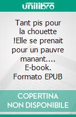 Tant pis pour la chouette !Elle se prenait pour un pauvre manant.... E-book. Formato EPUB ebook di Franck Lambdaz