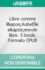 Libre comme l'AubeElle s'envole libre. E-book. Formato EPUB ebook di Parme Ceriset