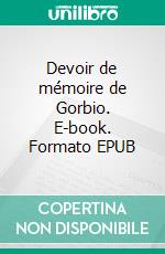 Devoir de mémoire de Gorbio. E-book. Formato EPUB ebook di bernard Brunstein