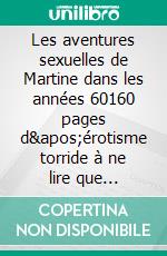 Les aventures sexuelles de Martine dans les années 60160 pages d&apos;érotisme torride à ne lire que d&apos;une main. E-book. Formato EPUB ebook