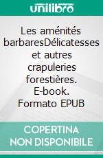 Les aménités barbaresDélicatesses et autres crapuleries forestières. E-book. Formato EPUB ebook