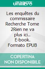 Les enquêtes du commissaire Recherche Tome 2Rien ne va plus ici.. E-book. Formato EPUB ebook di Tranier Jean-Claude