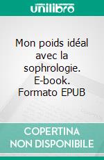 Mon poids idéal avec la sophrologie. E-book. Formato EPUB ebook
