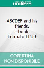 ABCDEF and his friends. E-book. Formato EPUB ebook