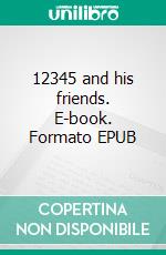 12345 and his friends. E-book. Formato EPUB ebook di Ghamar Ménard