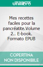 Mes recettes faciles pour la pancréatite.Volume 2.. E-book. Formato EPUB ebook