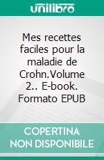 Mes recettes faciles pour la maladie de Crohn.Volume 2.. E-book. Formato EPUB ebook di Cédric Menard